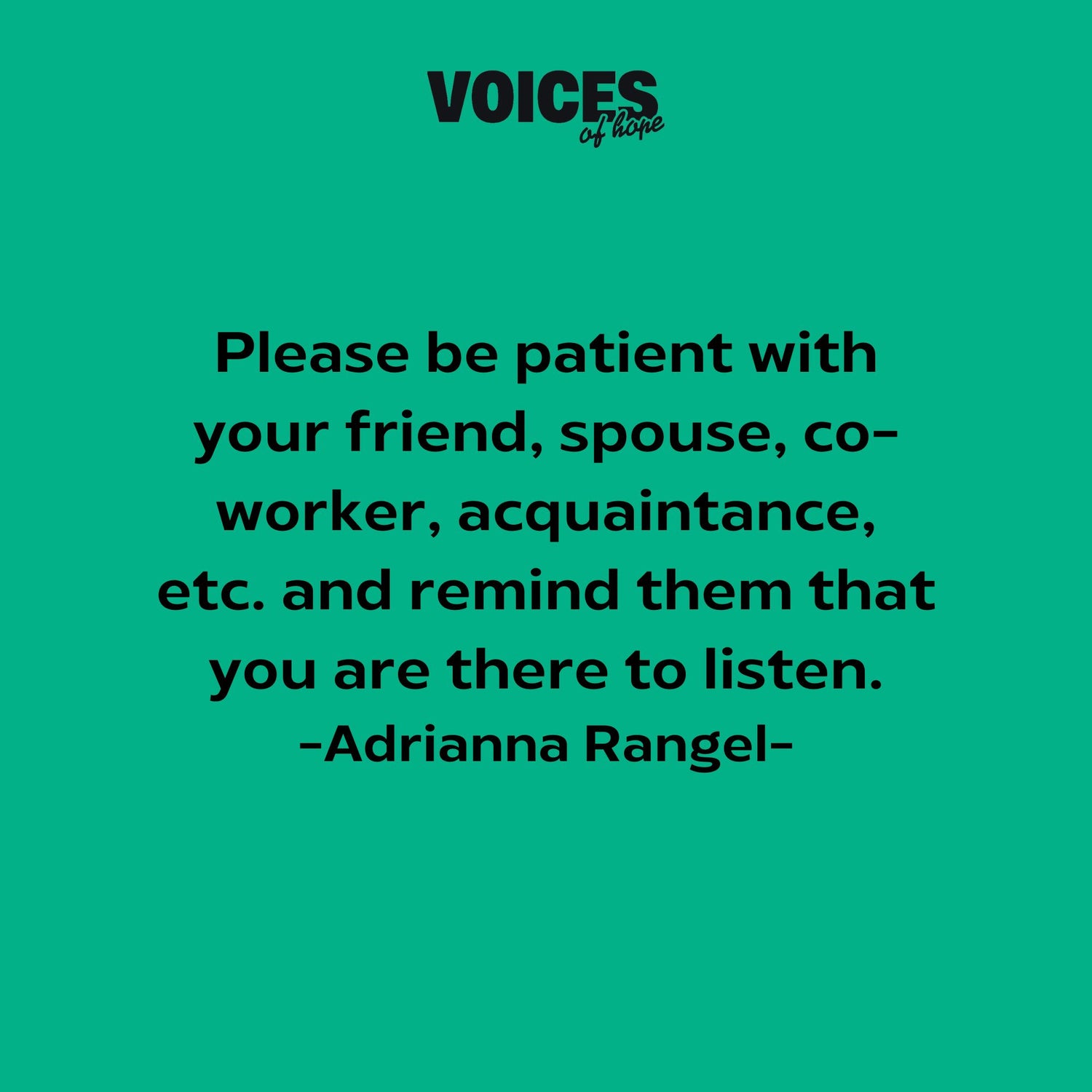 Green background with black writing that reads: "please be patient with your friend, spouse, co-worker, acquaintance, etc, and remind them that you are there to listen. Adrianna Rangel."