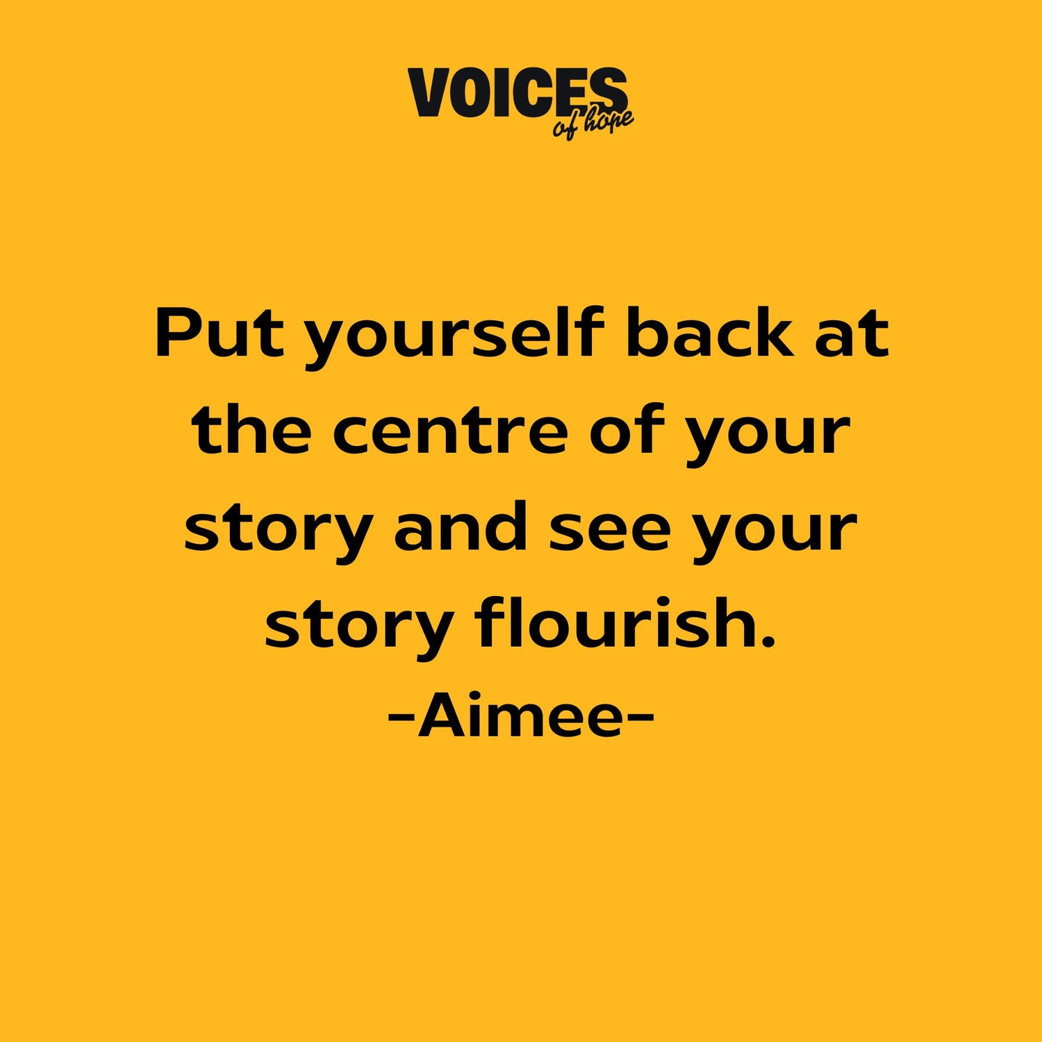 Yellow background with black writing that reads: "put yourself back at the centre of your story and see your story flourish. Aimee."