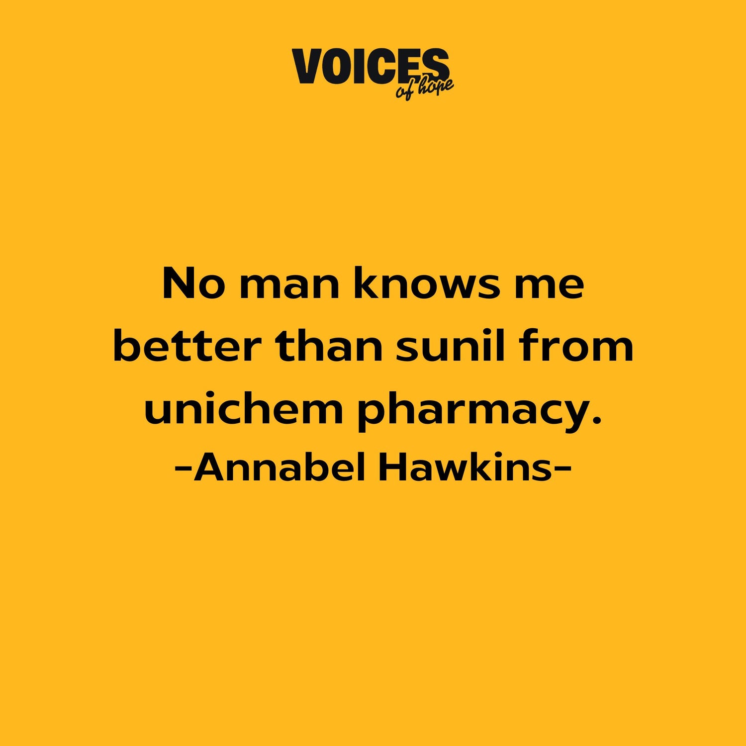 Yellow background with black writing that reads: "no man knows me better than sunil from unichem pharmacy. Annabel Hawkins."