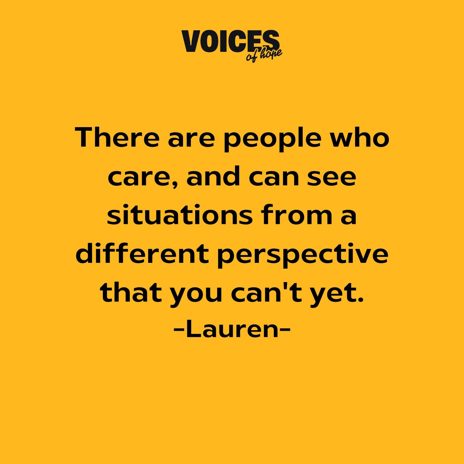 Yellow background with black writing that reads: "there are people who care, and can see situations from a different perspective that you can't yet. Lauren."