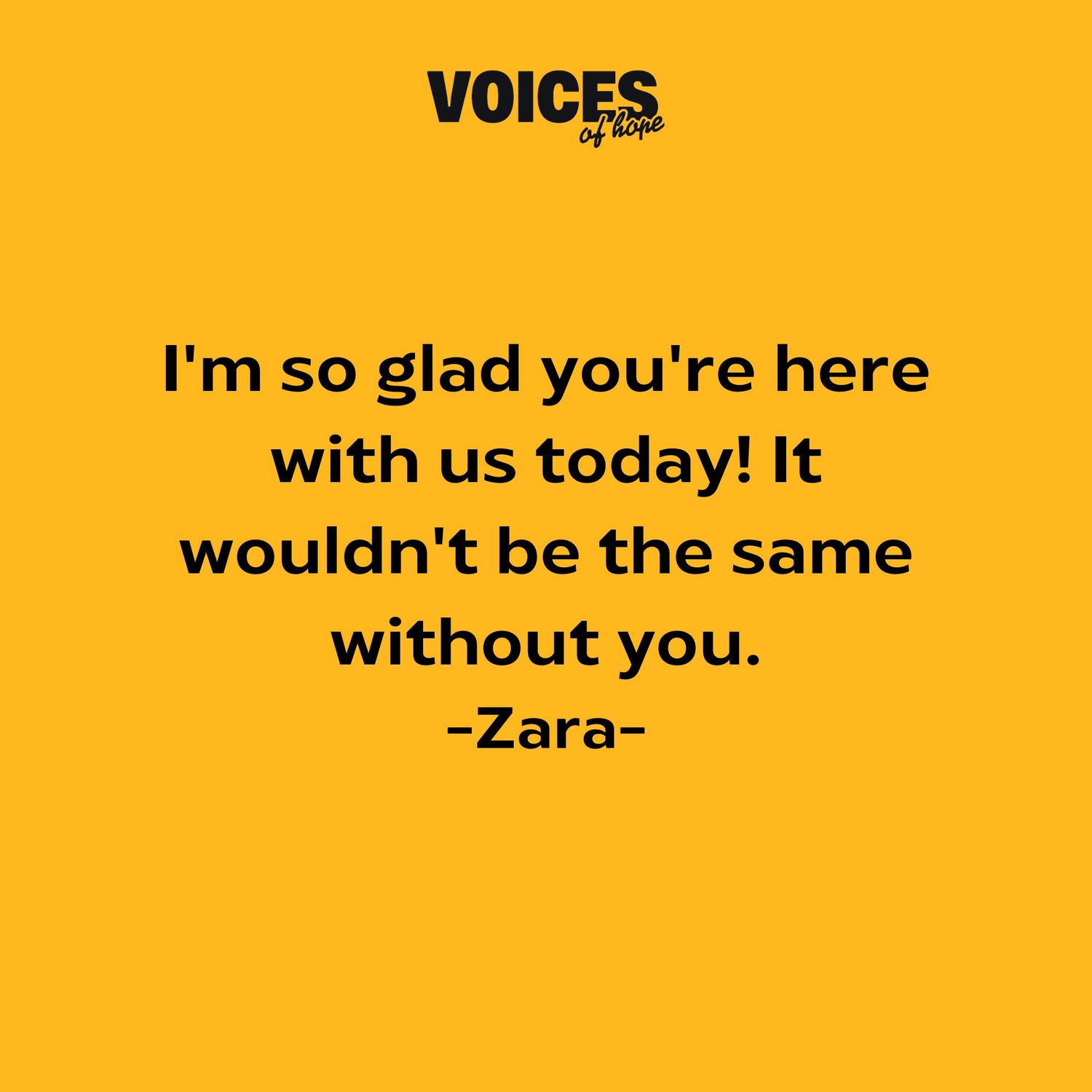 Yellow background with black writing that reads: "I'm so glad you're here with us today! It wouldn't be the same without you. Zara."
