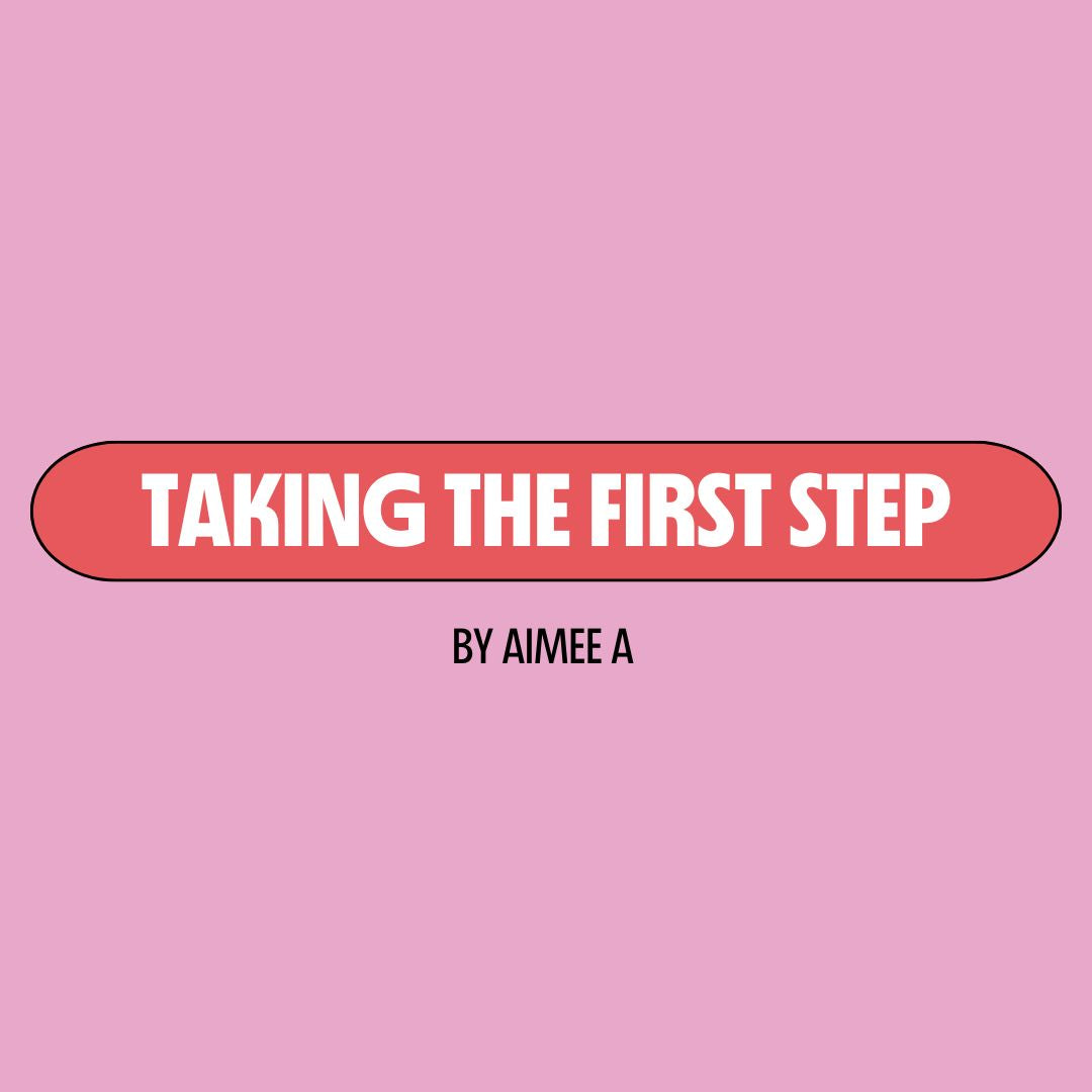 Pink background with a red text box containing white writing that reads: "taking the first step." Underneath is black writing that reads: "by Aimee A."