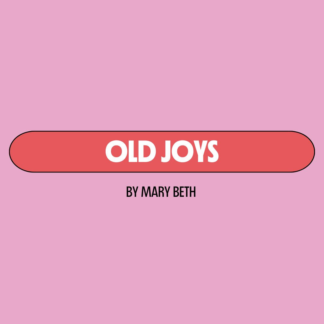 Pink background with a red text box containing white writing that reads: "old joys." Underneath is black writing that reads: "by Mary Beth."