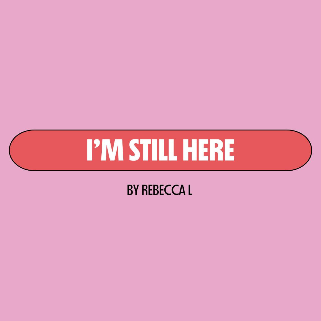 Pink background with a red text box containing white writing that reads: "I'm still here." Underneath is black writing that reads: "by Rebecca L."