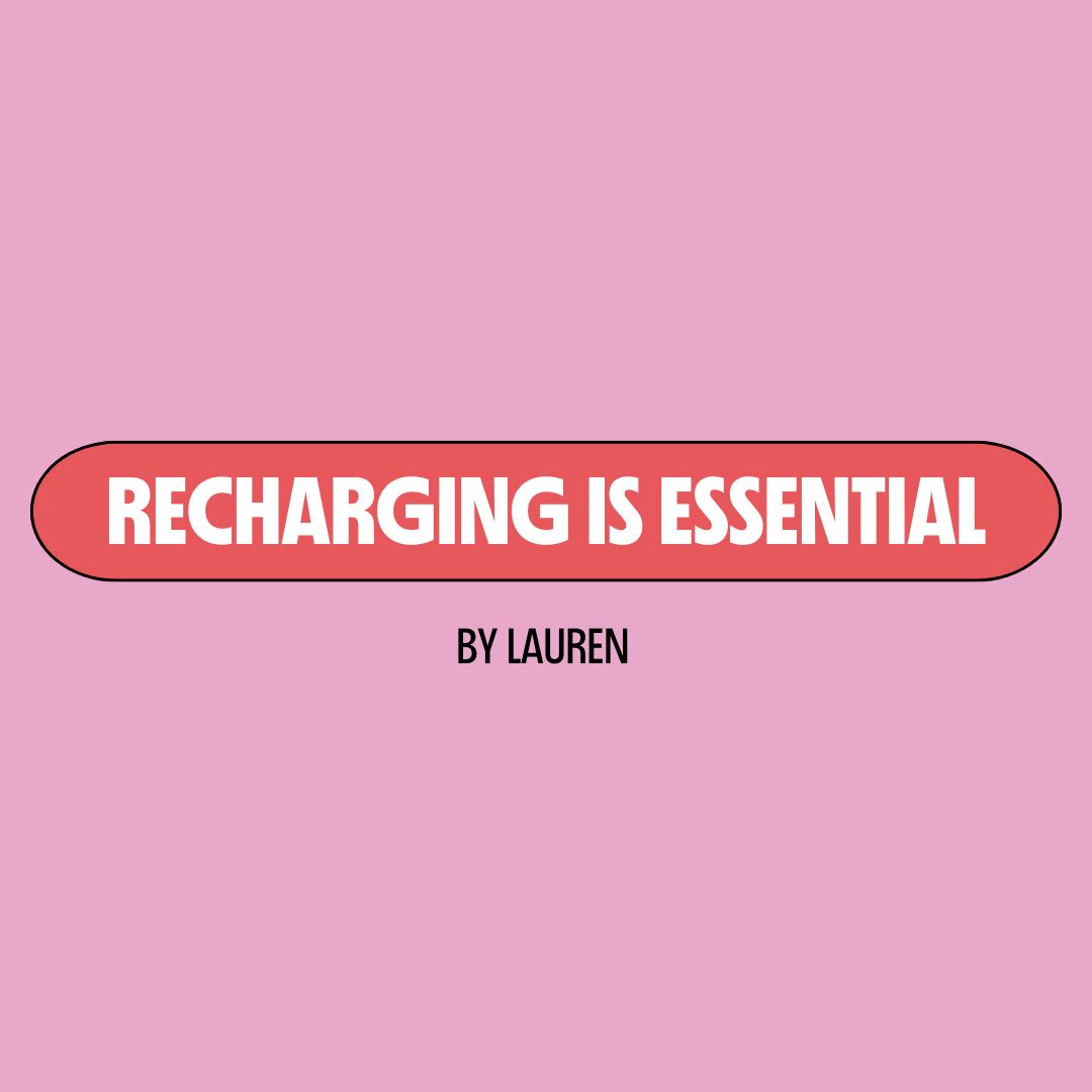 Pink background with a red text box containing white writing that reads: "recharging is essential." Underneath is black writing that reads: "by Lauren."