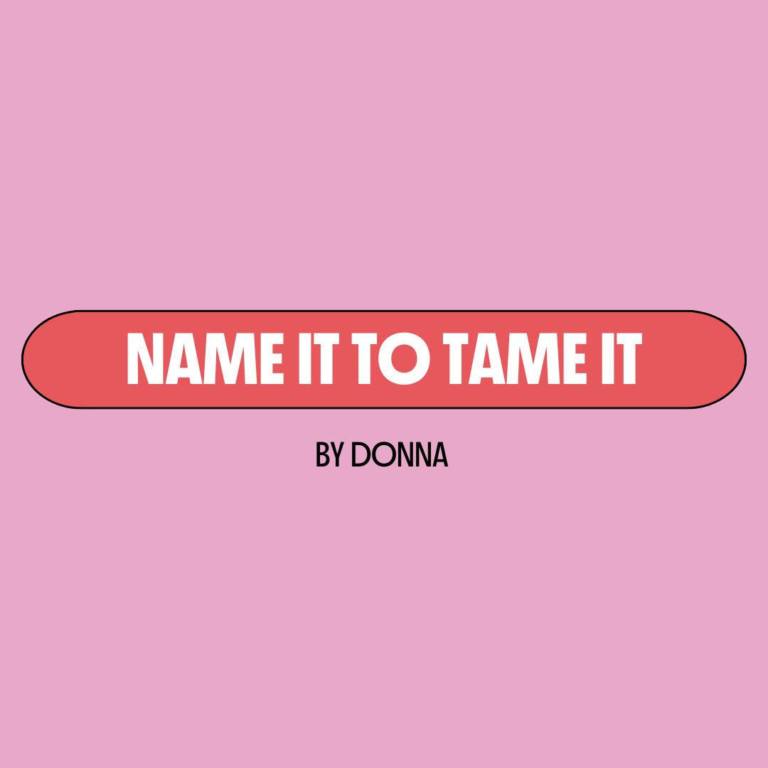 Pink background with a red text box containing white writing that reads: "name it to tame it." Underneath is black writing that reads: "by Donna."