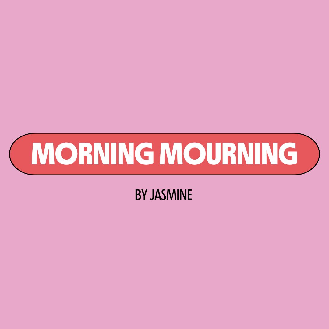 Pink background with a red text box containing white writing that reads: "morning mourning." Underneath is black writing that reads: "by Jasmine."