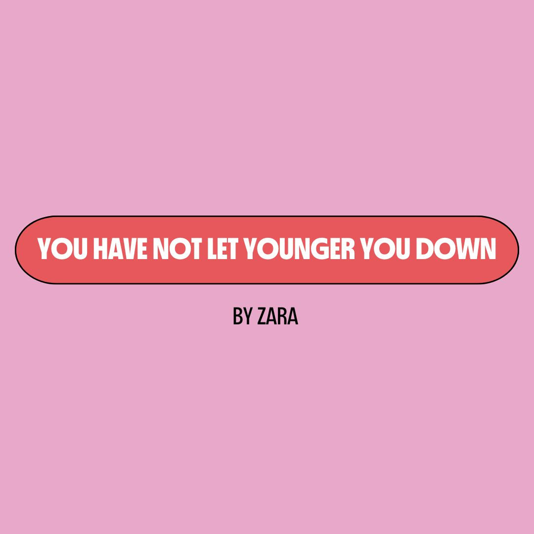 Pink background with a red text box containing white writing that reads: "you have not let younger you down." Underneath is black writing that reads: "by Zara."