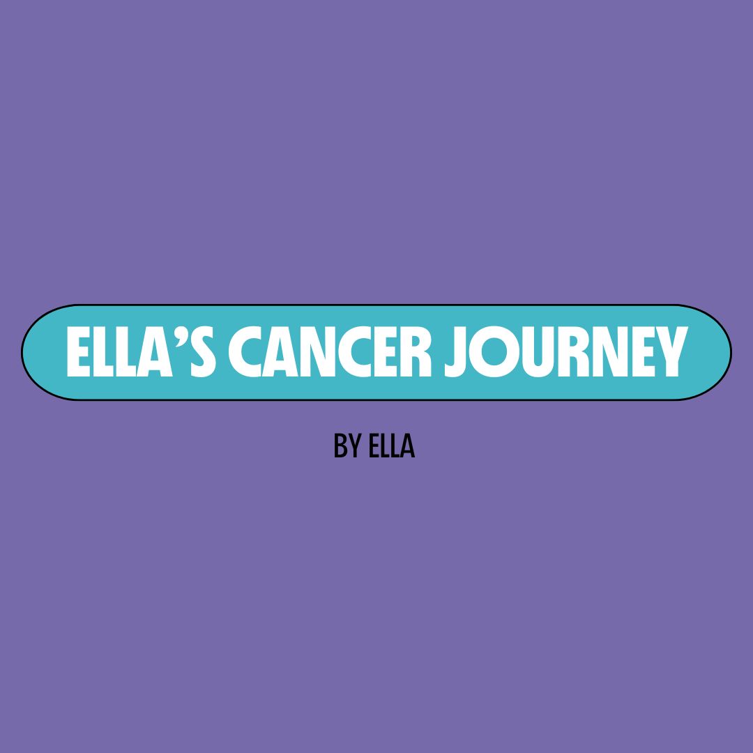 Purple background with a turquoise text box containing white writing that reads: "Ella's cancer journey." Underneath is black writing that reads: "by Ella."