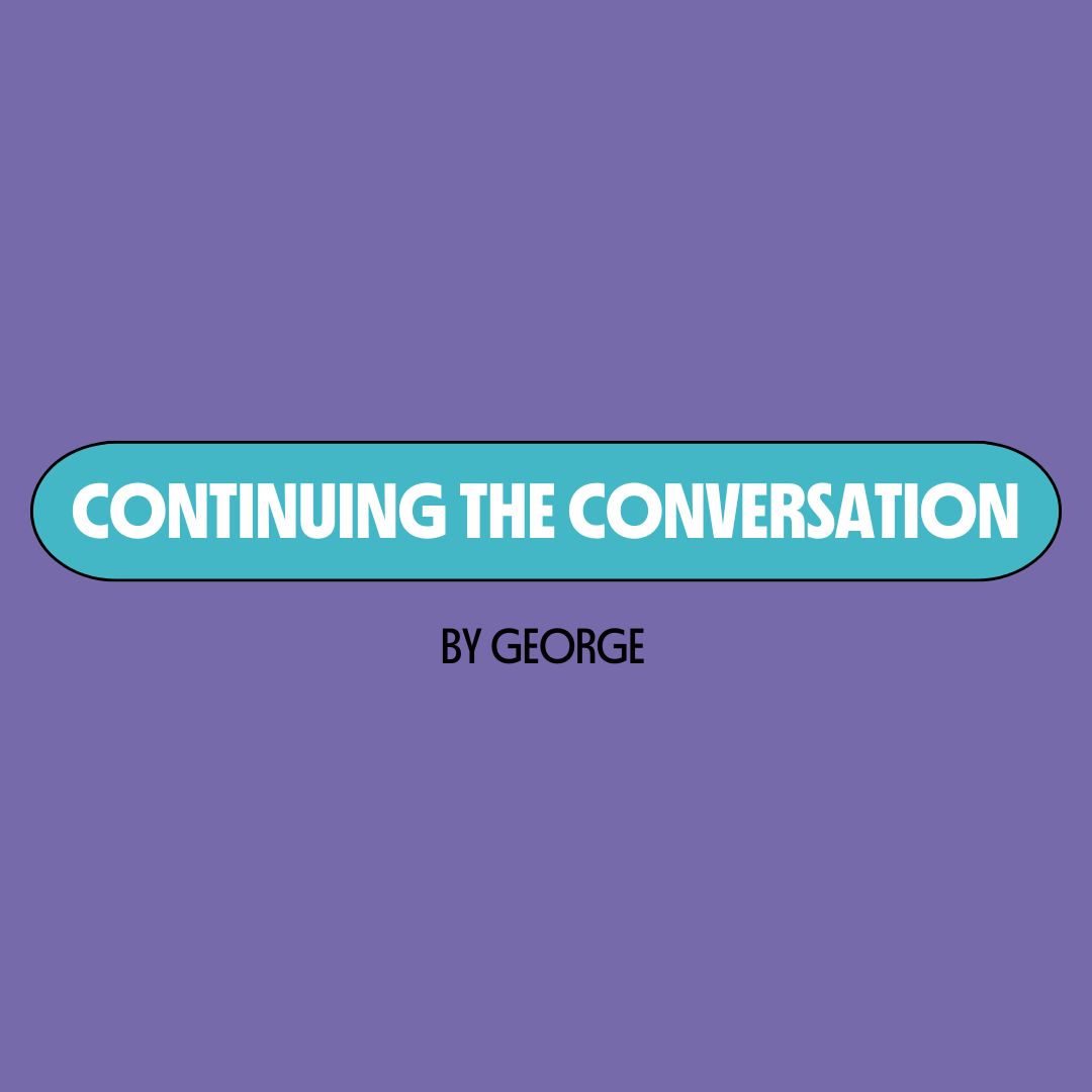 Purple background with a turquoise text box containing white writing that reads: "continuing the conversation." Underneath is black writing that reads: "by George."