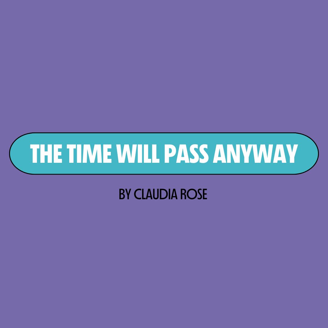 Purple background with a turquoise text box containing white writing that reads: "the time will pass anyway." Underneath is black writing that reads: "by Claudia Rose."