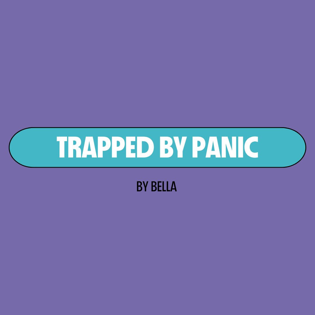 Purple background with a turquoise text box containing white writing that reads: "trapped by panic." Underneath is black writing that reads: "by Bella."