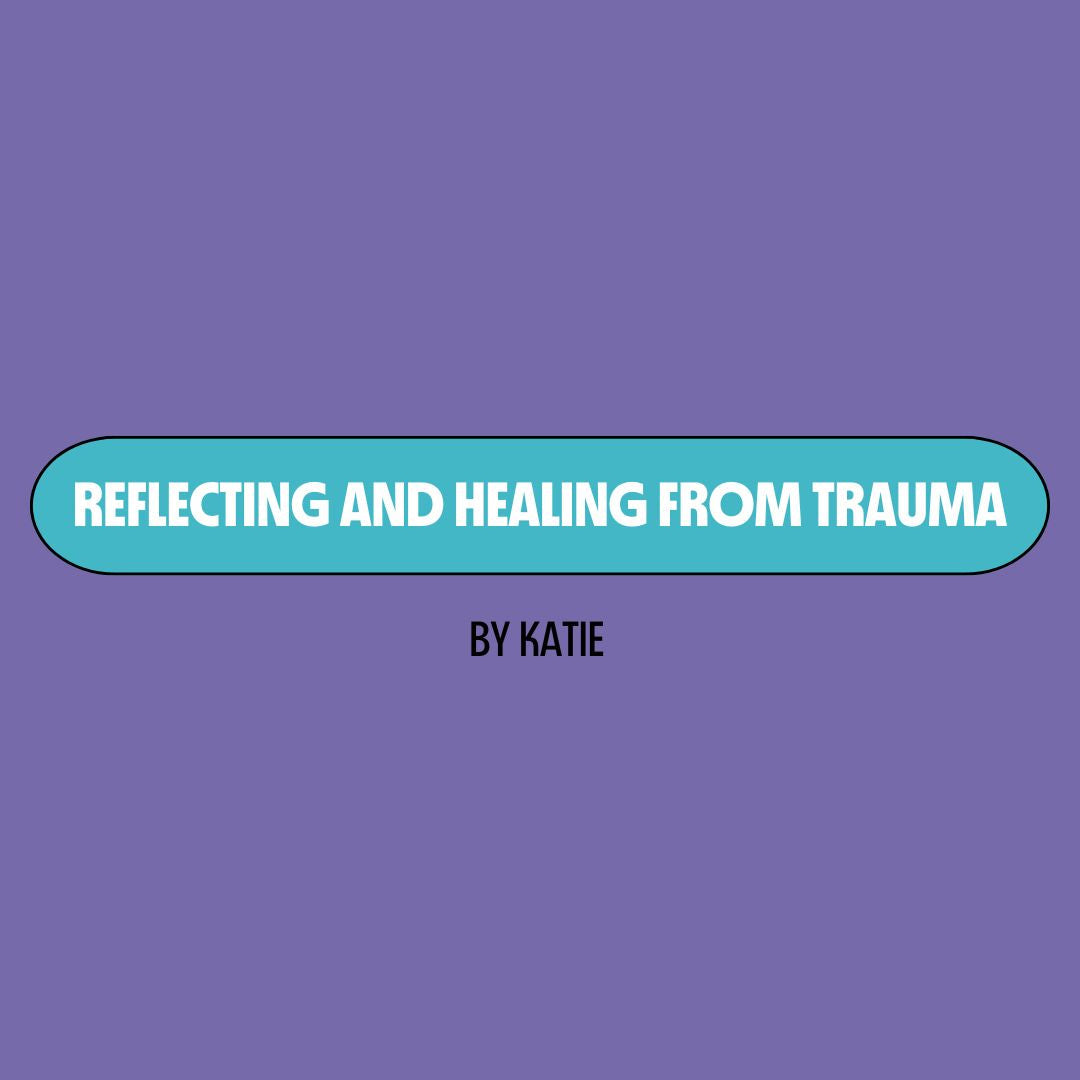 Purple background with a turquoise text box containing white writing that reads: "reflecting and healing from trauma." Underneath is black writing that reads: "by Katie."