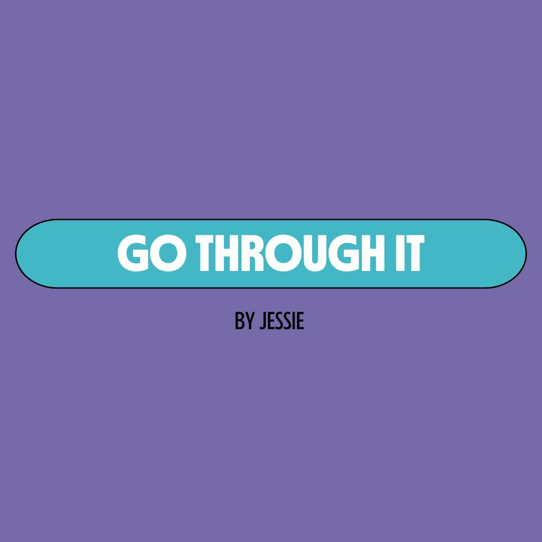 Purple background with a turquoise text box containing white writing that reads: "go through it." Underneath is black writing that reads: "by Jessie."