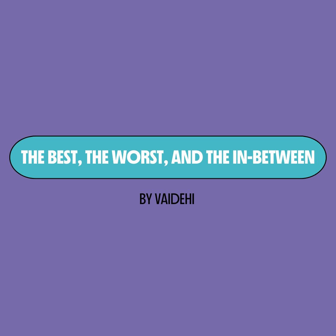 Purple background with a turquoise text box containing white writing that reads: "the best, the worst, and the in-between." Underneath is black writing that reads: "by Vaidehi."