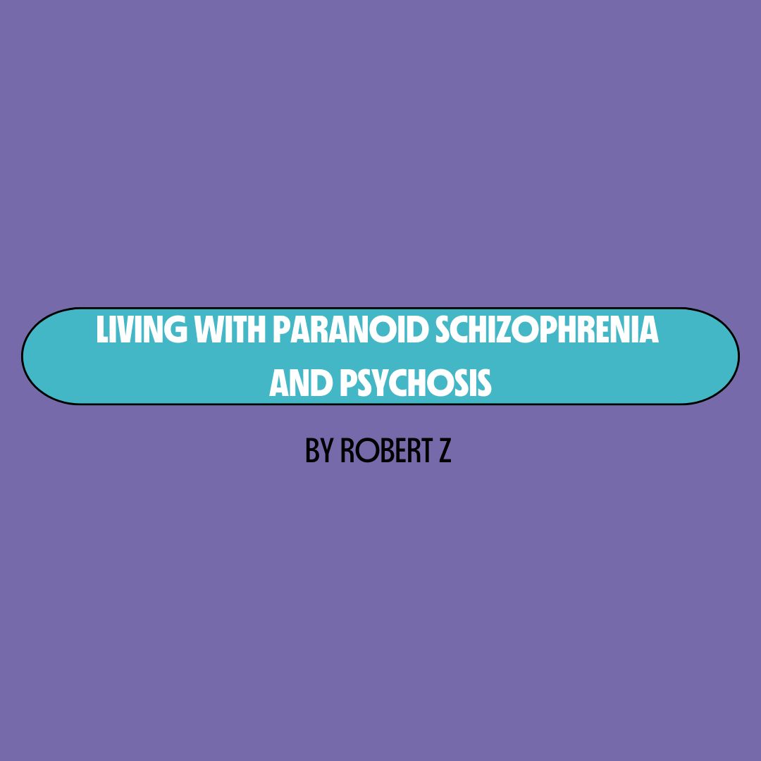 Purple background with a turquoise text box containing white writing that reads: "living with paranoid schizophrenia and psychosis." Underneath is black writing that reads: "by Robert Z."