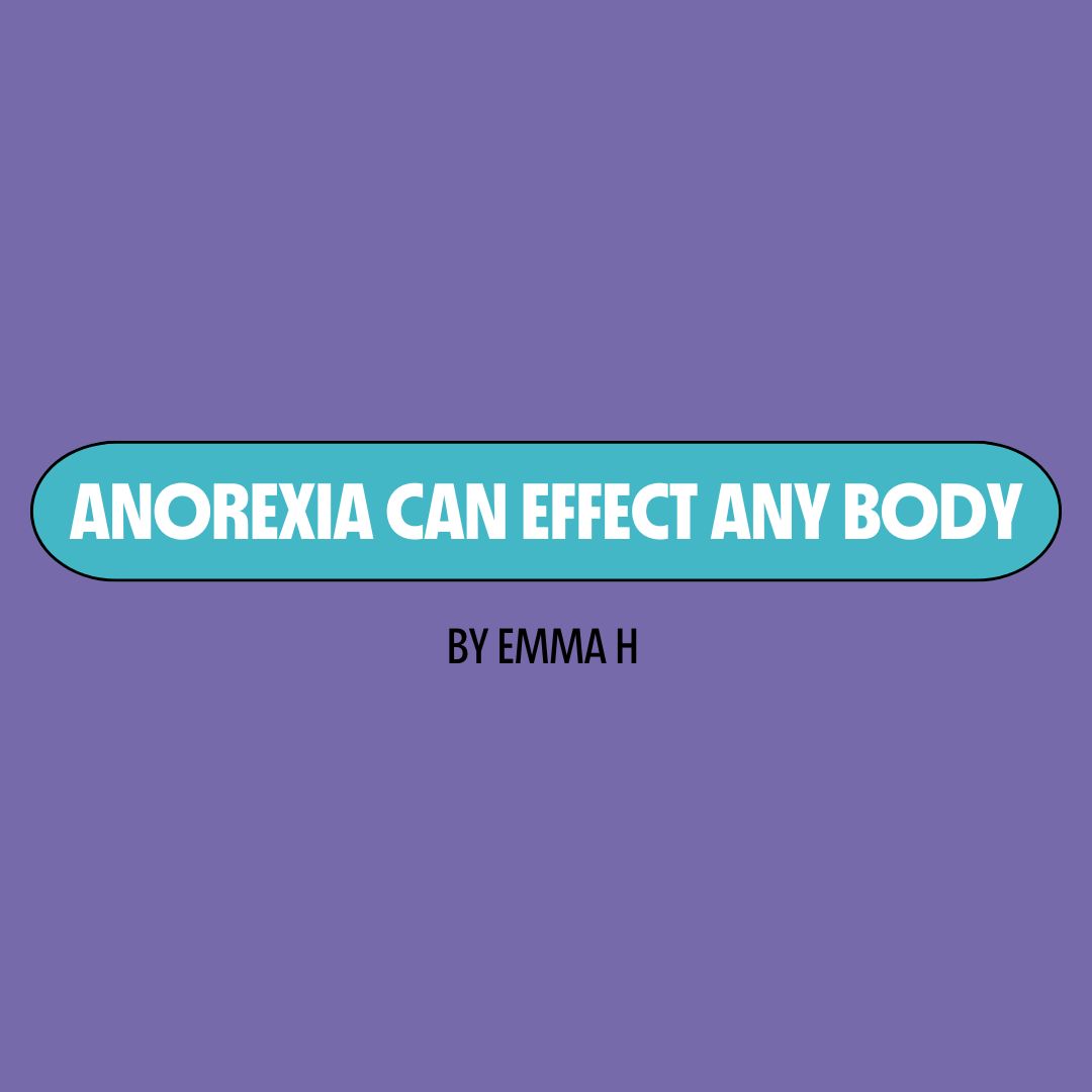 Purple background with a turquoise text box containing white writing that reads: "anorexia can effect any body." Underneath is black writing that reads: "by Emma H."