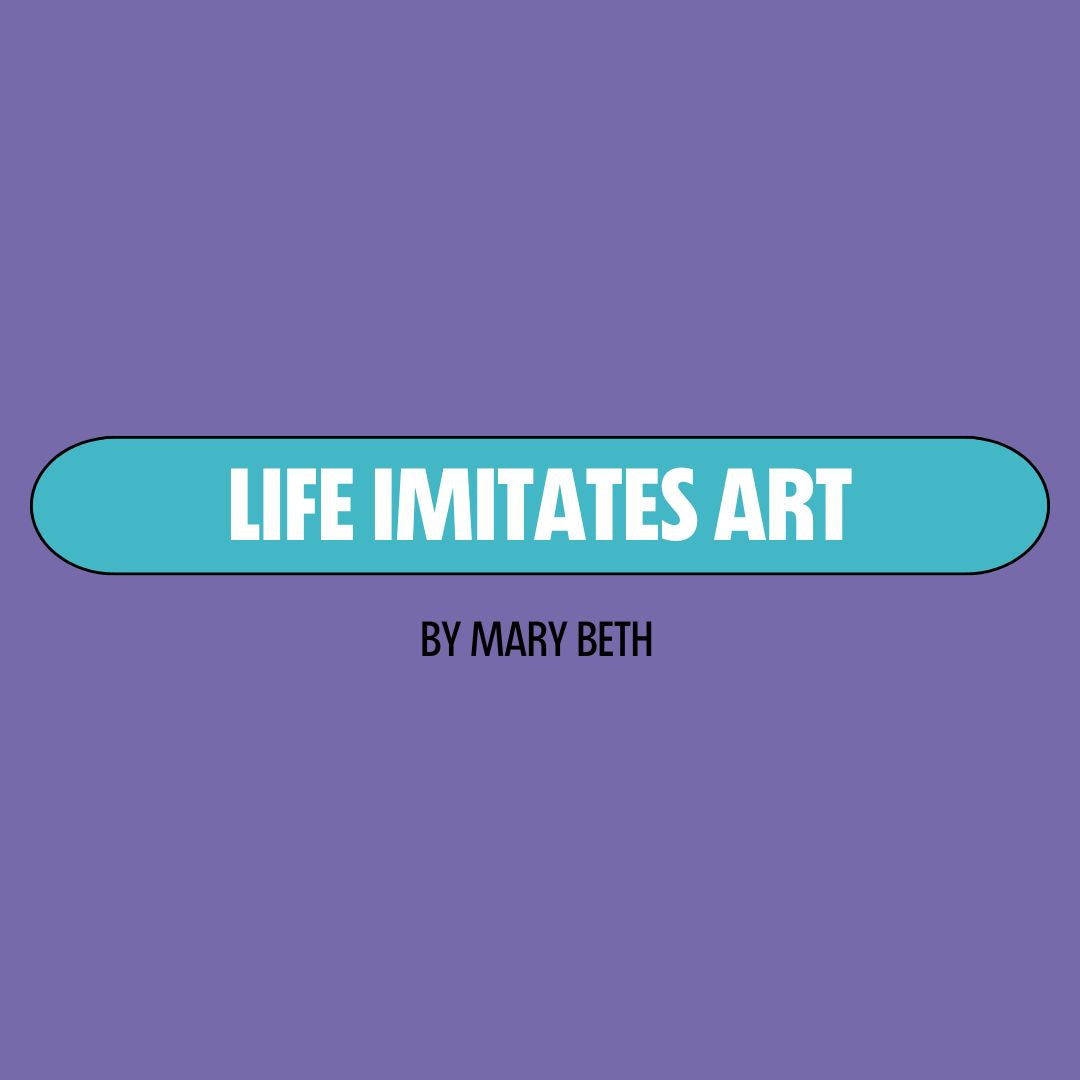 Purple background with a turquoise text box containing white writing that reads: "life imitates art." Underneath is black writing that reads: "by Mary Beth."