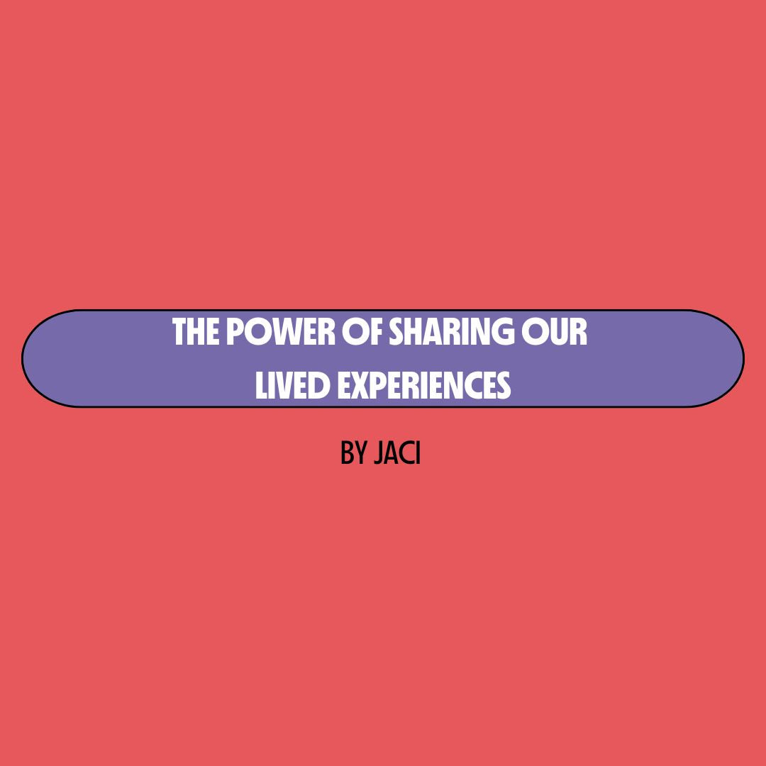 Red background with a purple text box containing white writing that reads: "the power of sharing our lived experiences." Underneath is black writing that reads: "by Jaci."