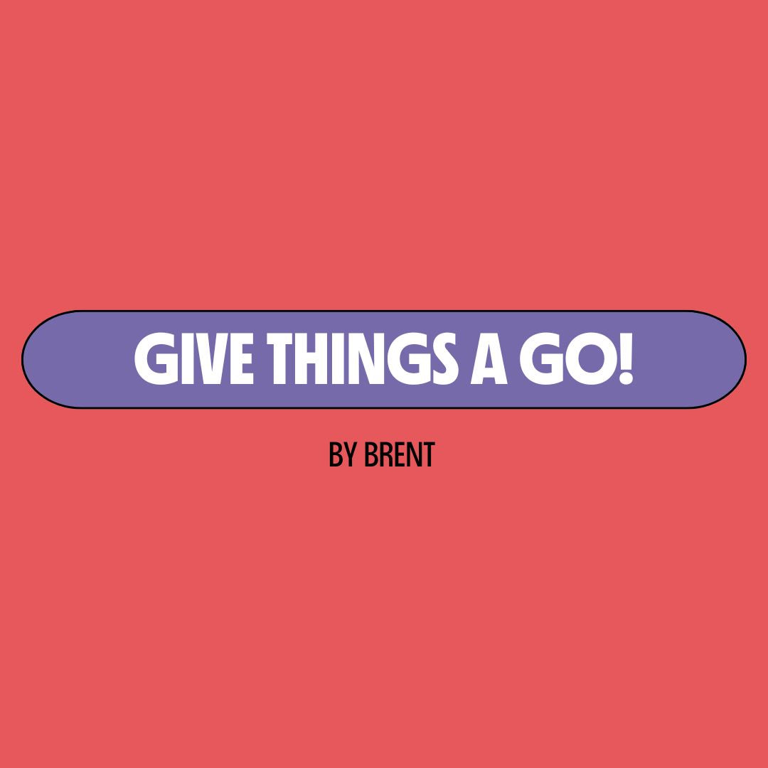 Red background with a purple text box containing white writing that reads: "give things a go!" Underneath is black writing that reads: "by Brent."