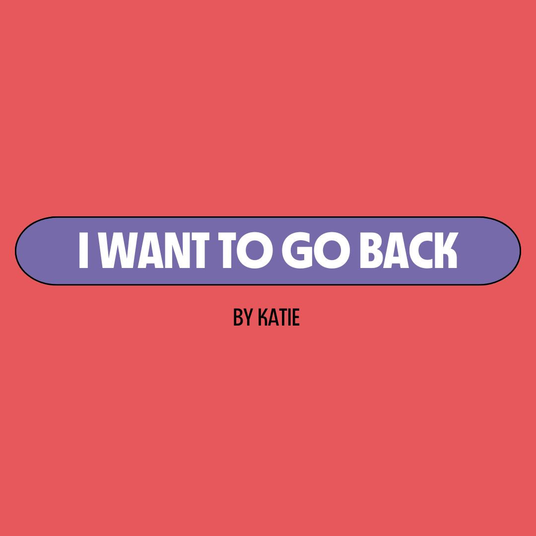 Red background with a purple text box containing white writing that reads: "I want to go back." Underneath is black writing that reads: "by Katie."