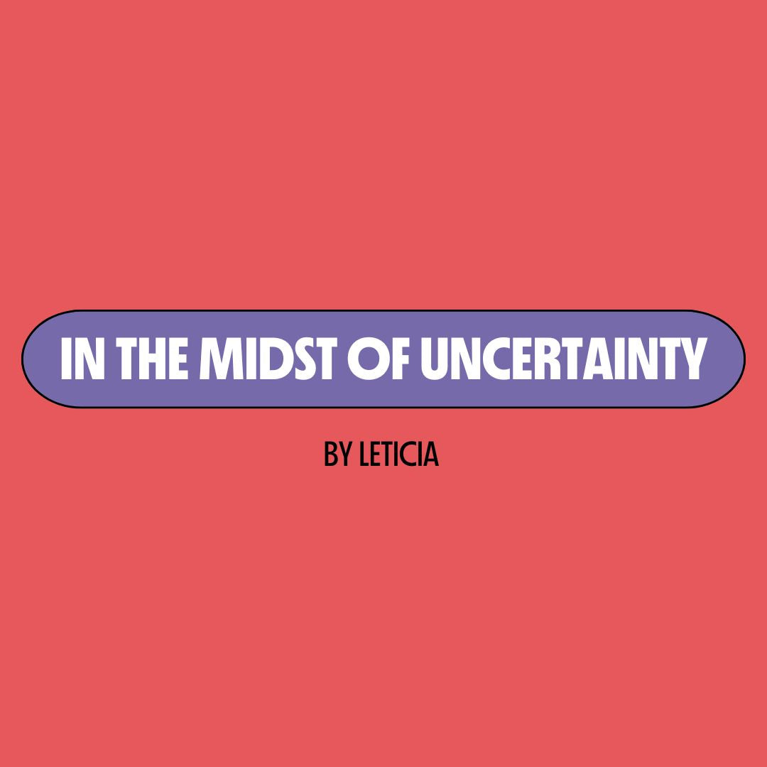 Red background with a purple text box containing white writing that reads: "in the midst of uncertainty." Underneath is black writing that reads: "by Leticia."