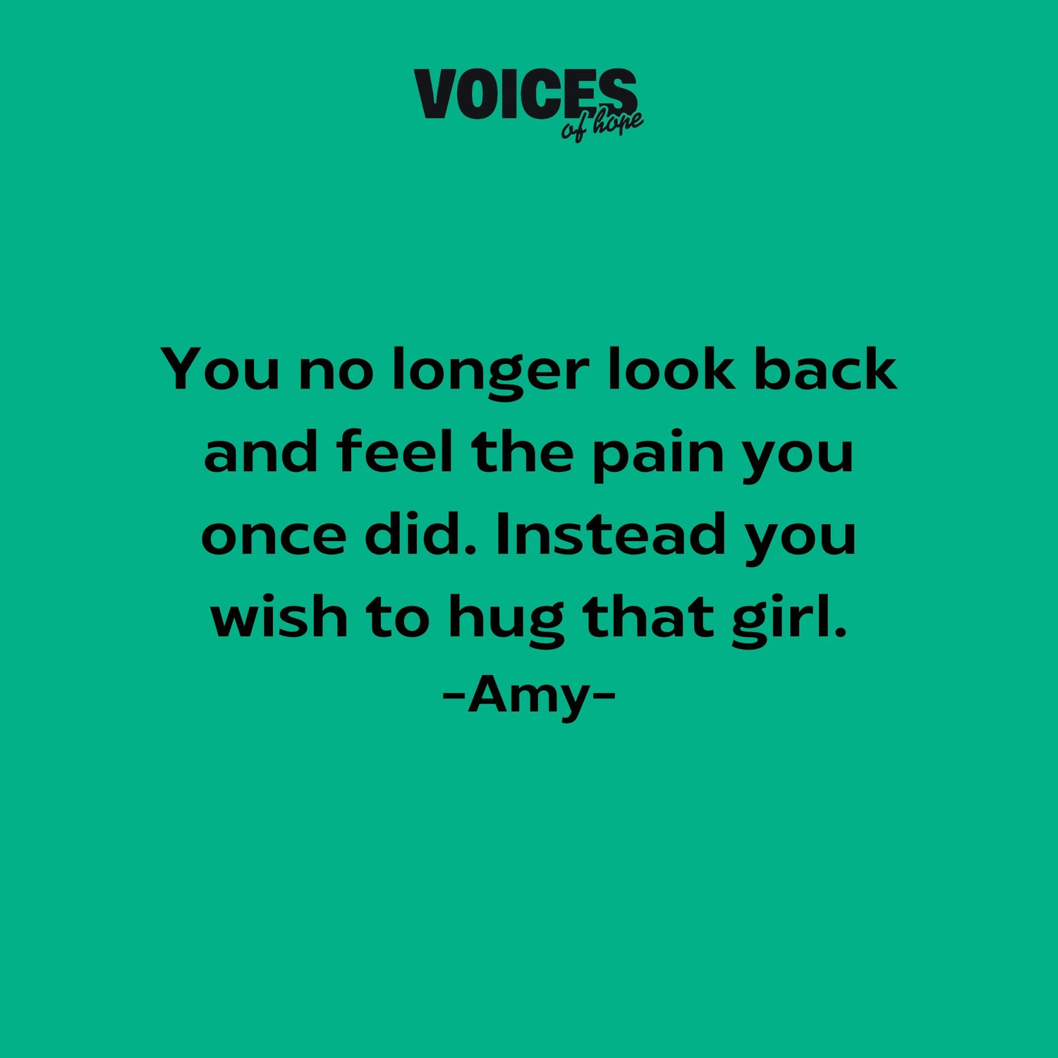 Green background with black writing that reads: "you no longer look back and feel the pain you once did. Instead you wish to hug that girl. Amy." 
