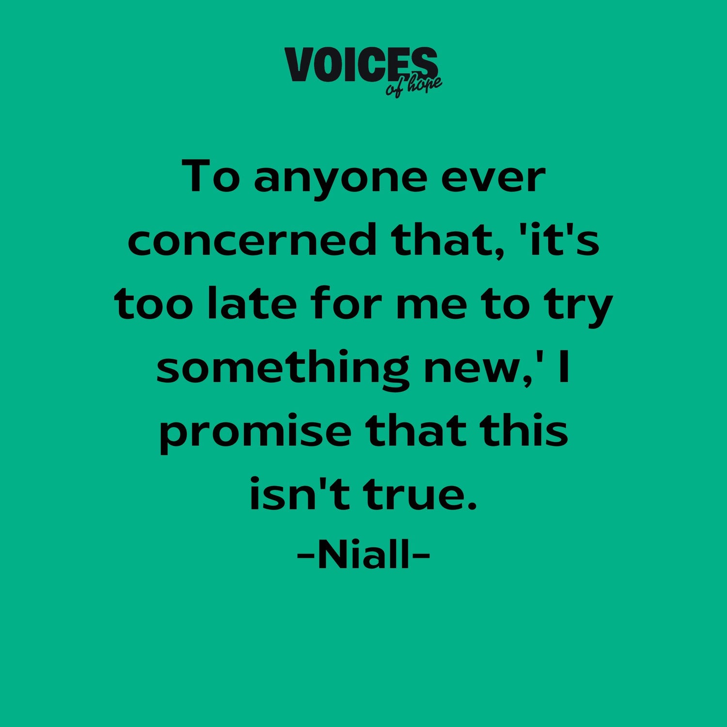 Green background with black writing that reads: "to anyone ever concerned that, 'it's too late for me to try something new,' I promise that this isn't true. Niall."