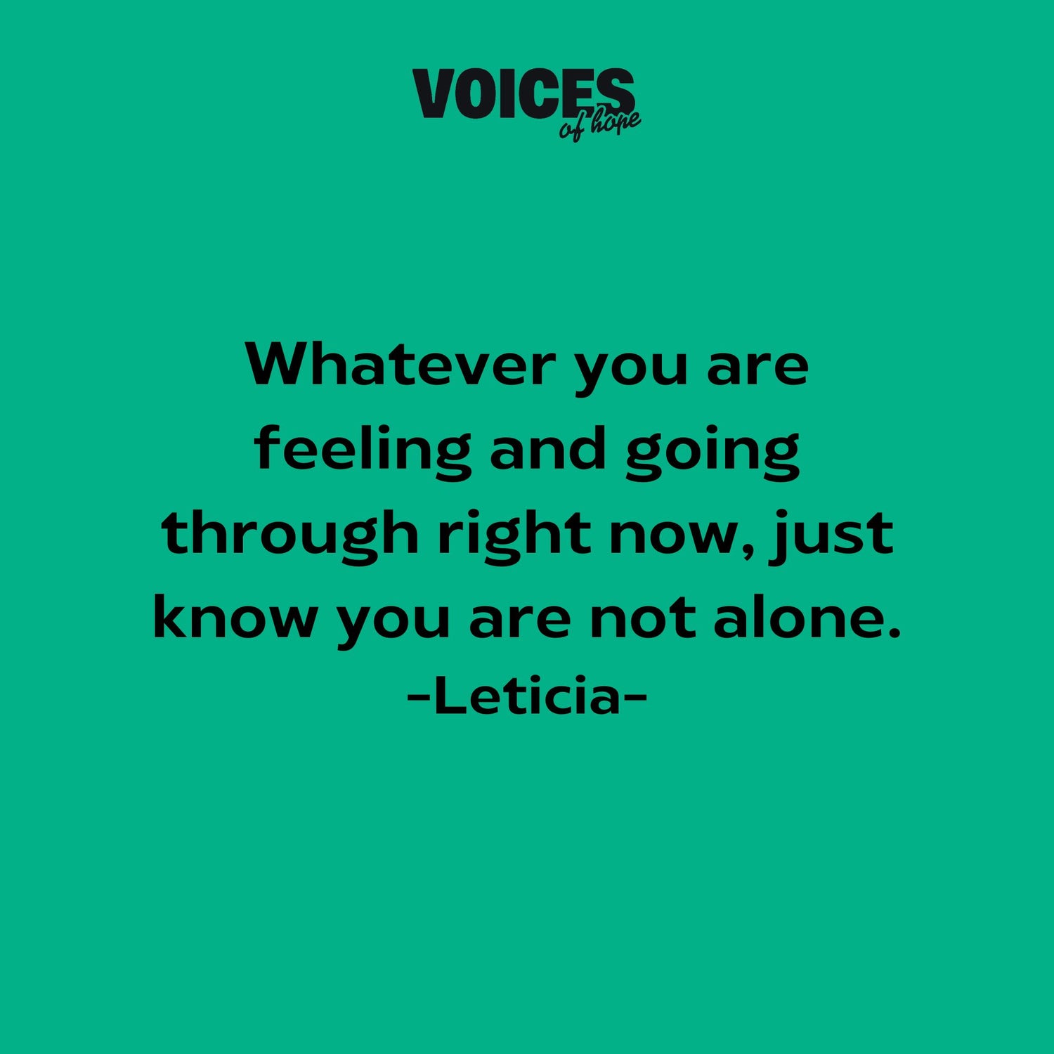 Green background with black writing that reads: "whatever you are feeling and going through right now, just know you are not alone. Leticia."