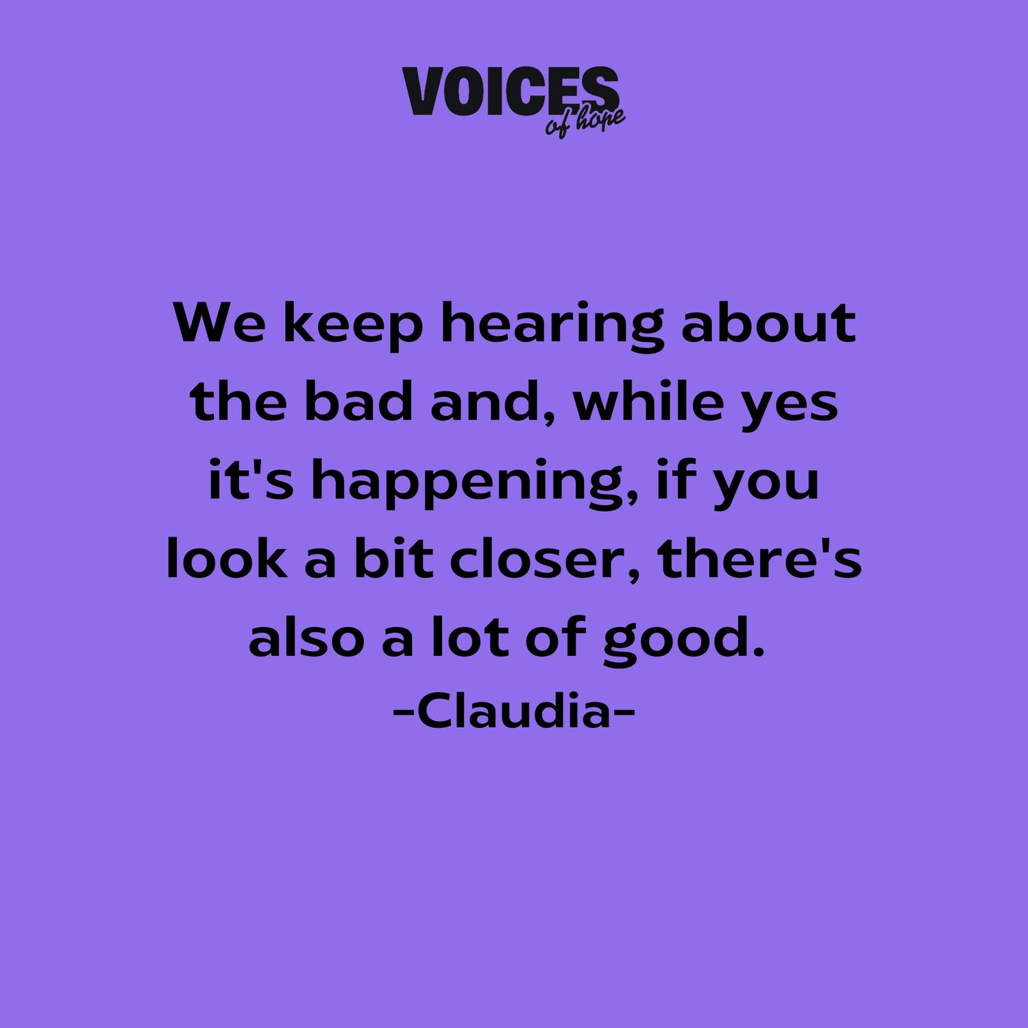 Purple background with black writing that reads: "we keep hearing about the bad and, while yes it's happening, if you look a bit closer, there's also a lot of good. Claudia."