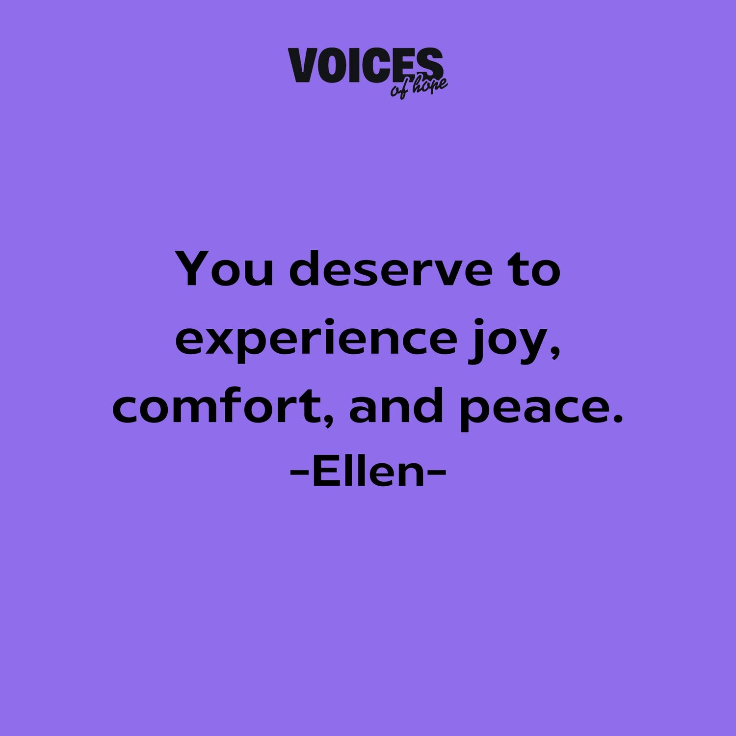 Purple background with black writing that reads: "you deserve to experience joy, comfort and peace. Ellen."