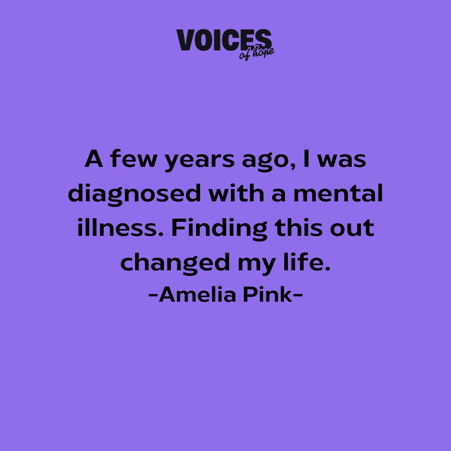 Purple background with black writing that reads: "a few years ago, I was diagnosed with a mental illness. Finding this out changed my life. Amelia Pink."