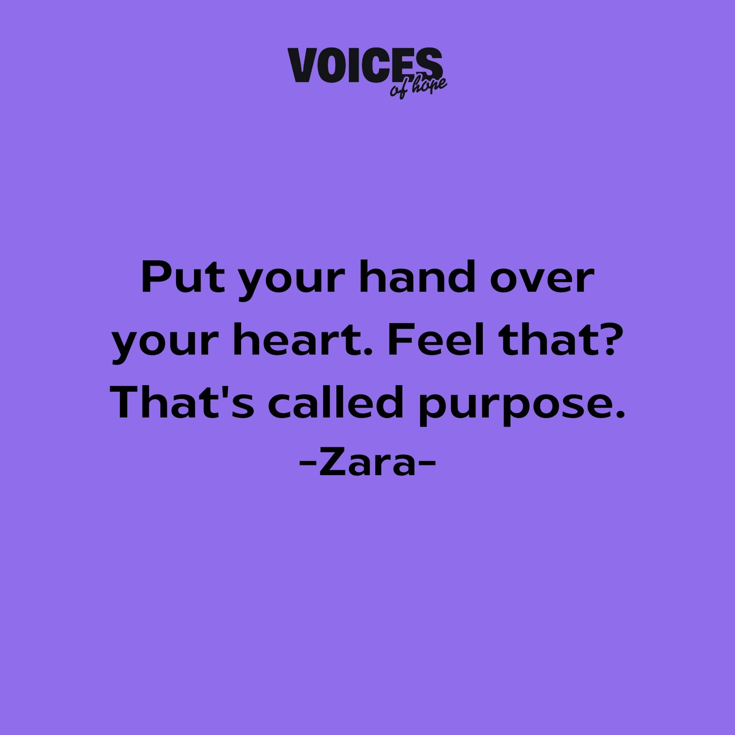 Purple background with black writing that reads: "put your hand over your heart. Feel that? That's called purpose. Zara."