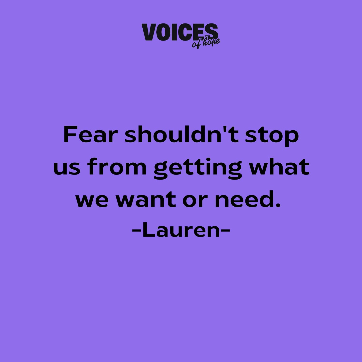 Purple background with black writing that reads: "fear shouldn't stop us from getting what we want or need. Lauren."