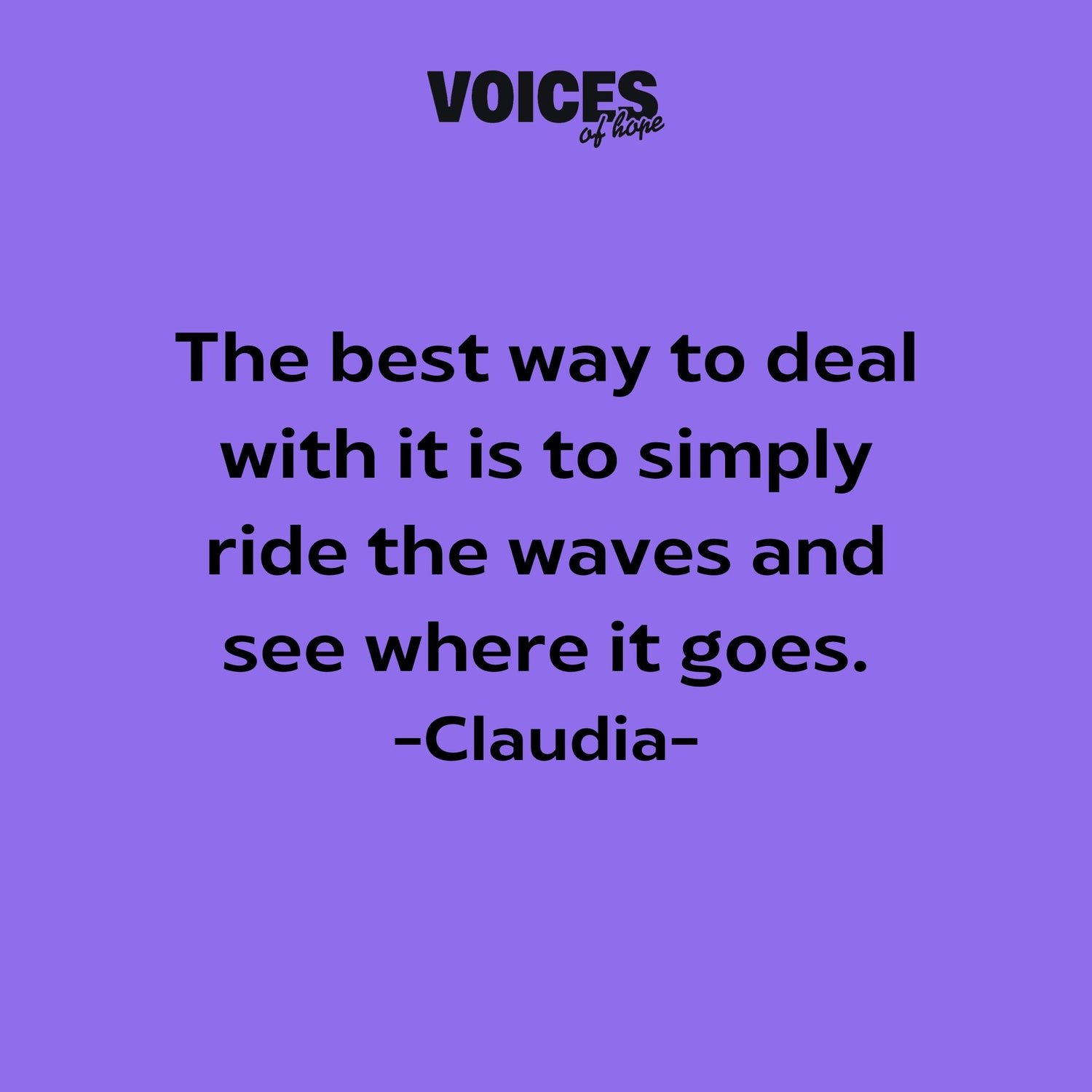 Purple background with black writing that reads: "the best way to deal with it is to simply ride the waves and see where it goes. Claudia."