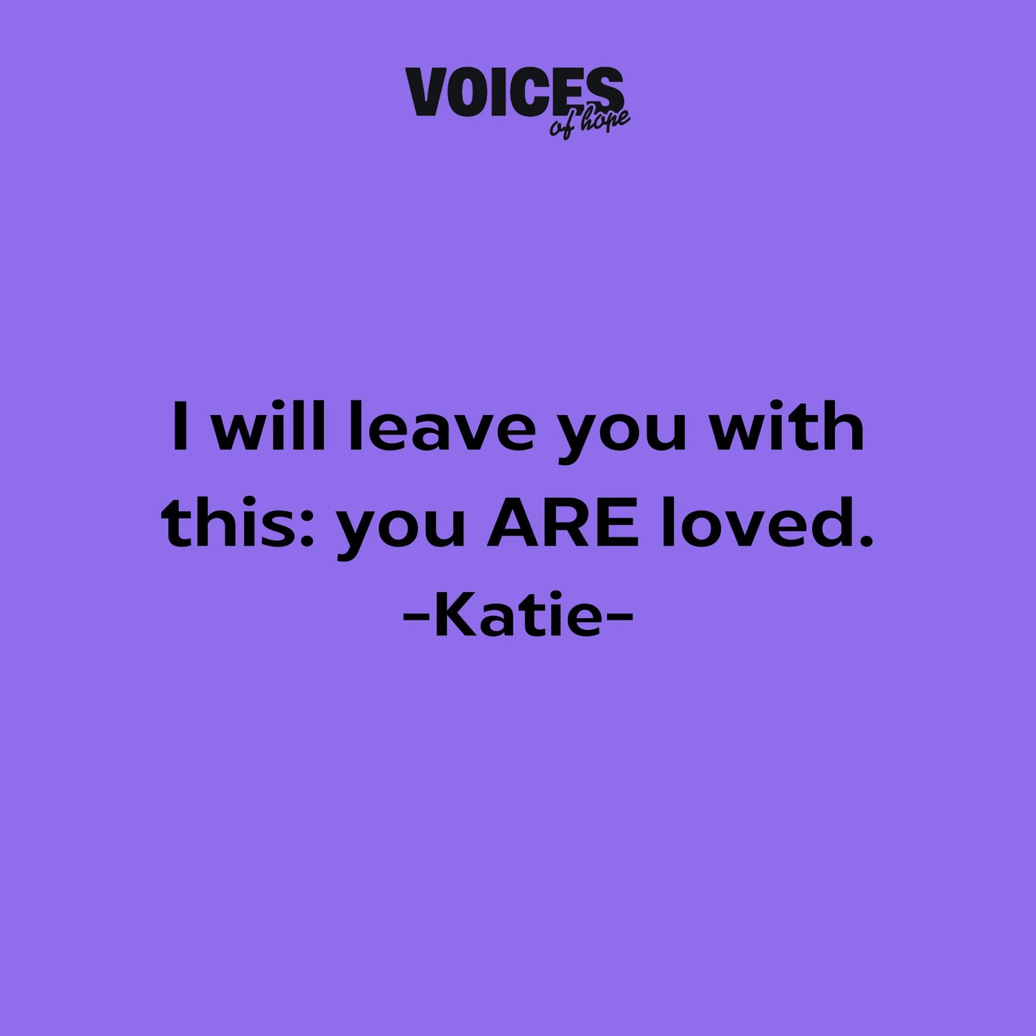 Purple background with black writing that reads: "I will leave you with this: you ARE loved. Katherine."
