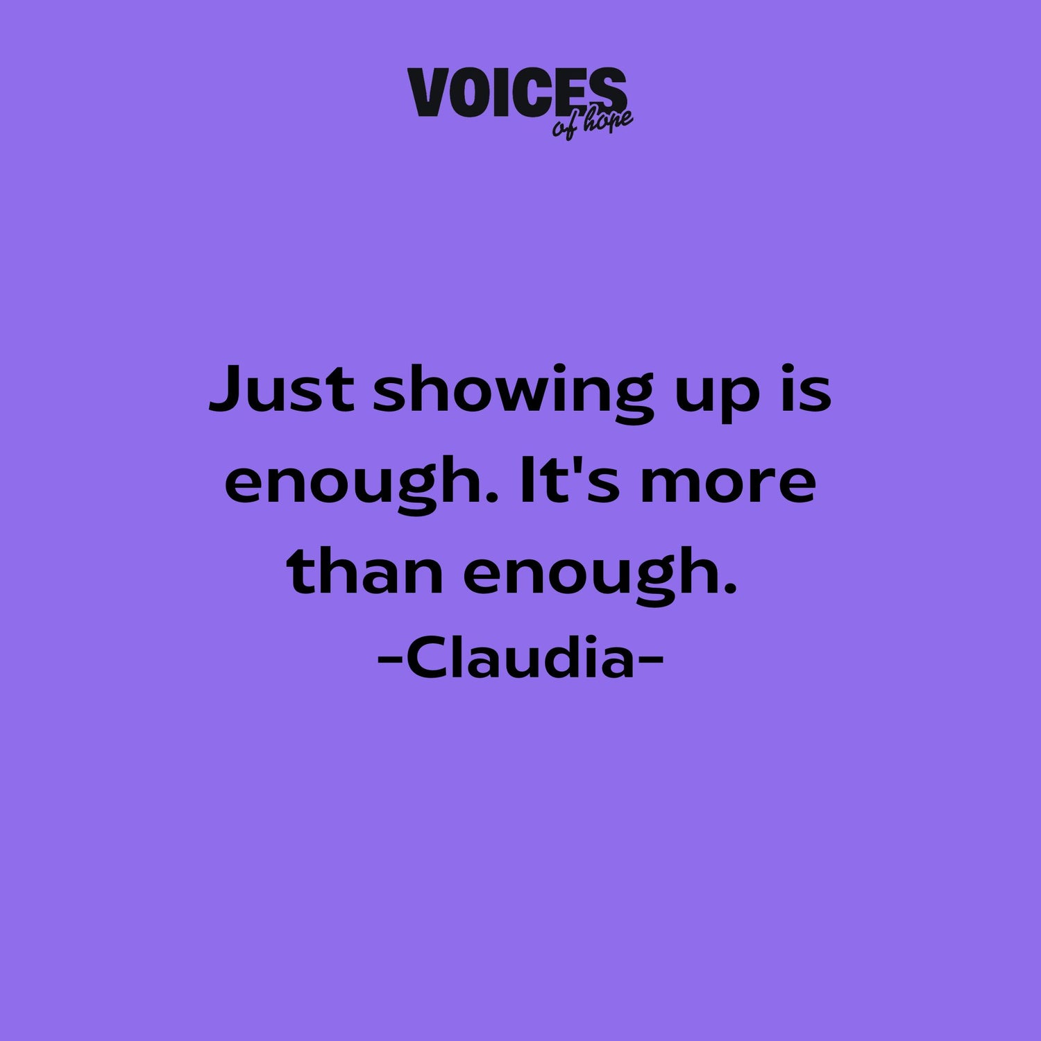 Purple background with black writing that reads: "just showing up is enough. It's more than enough. Claudia."