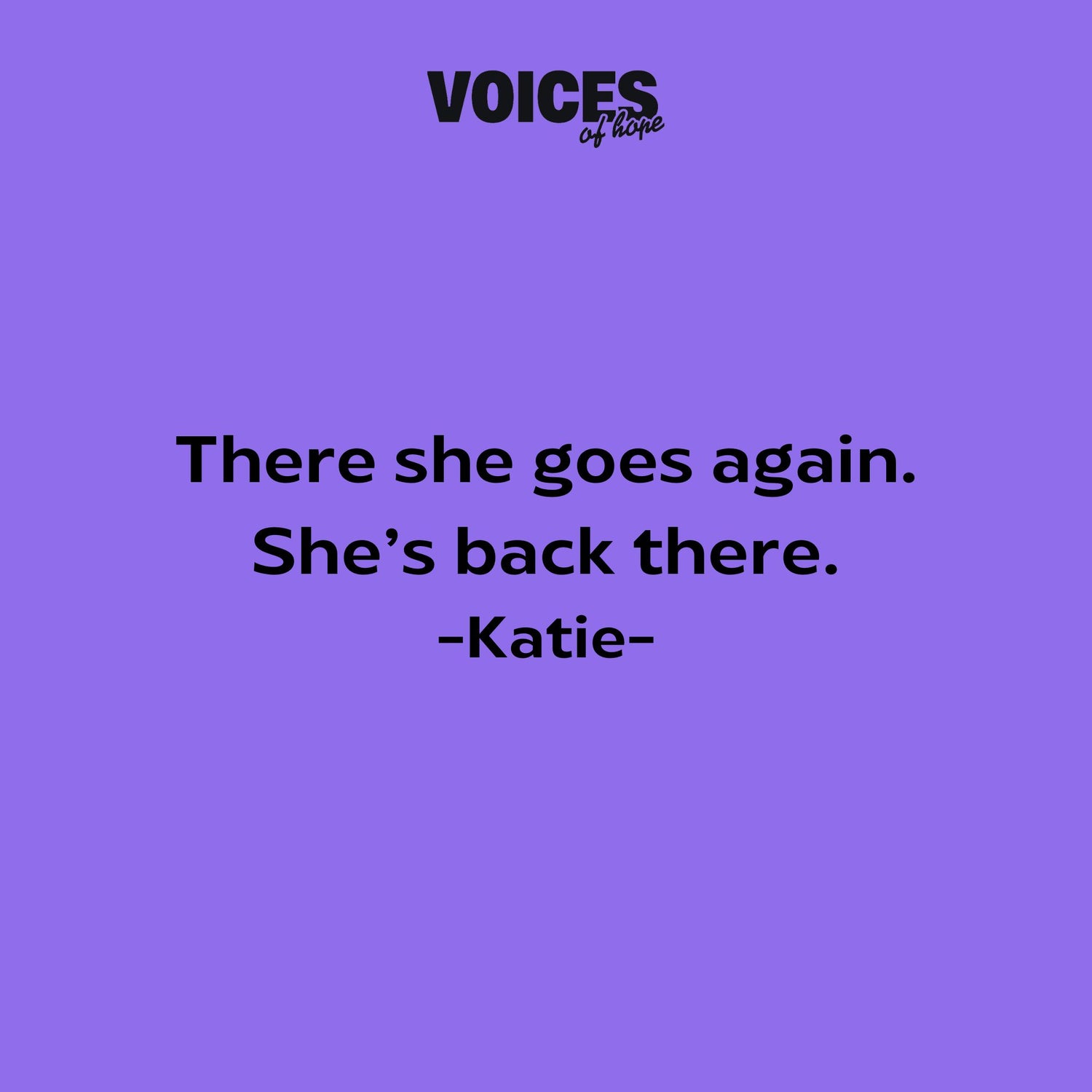 Purple background with black writing that reads: "there she goes again. She's back there. Katherine."