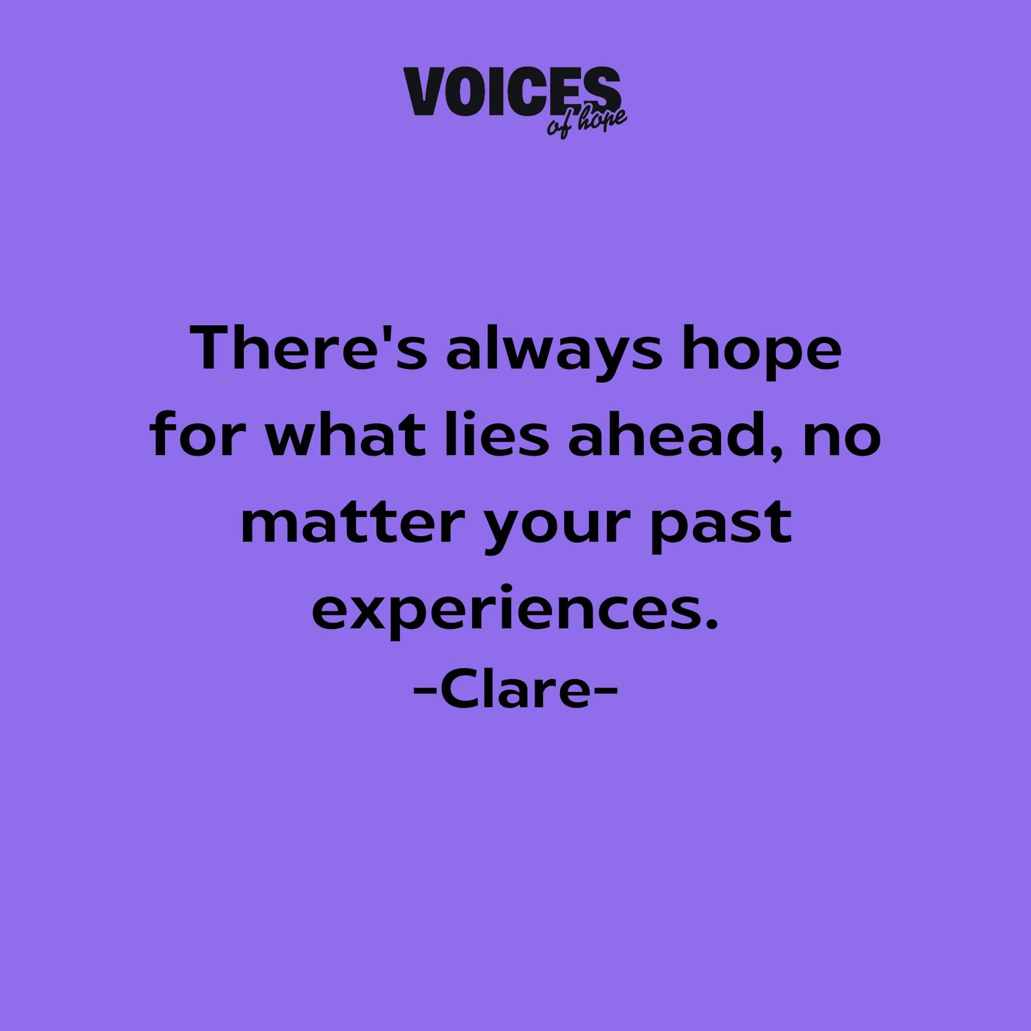 Purple background with black writing that reads: "there's always hope for what lies ahead, no matter your past experiences. Clare."