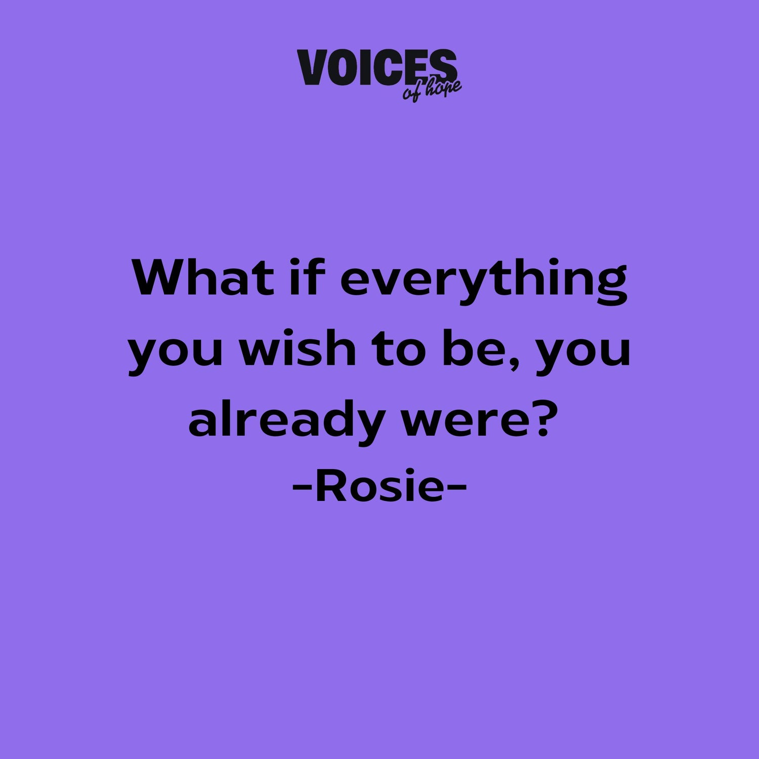 Purple background with black writing that reads: "what if everything you wish to be, you already were? Rosie."