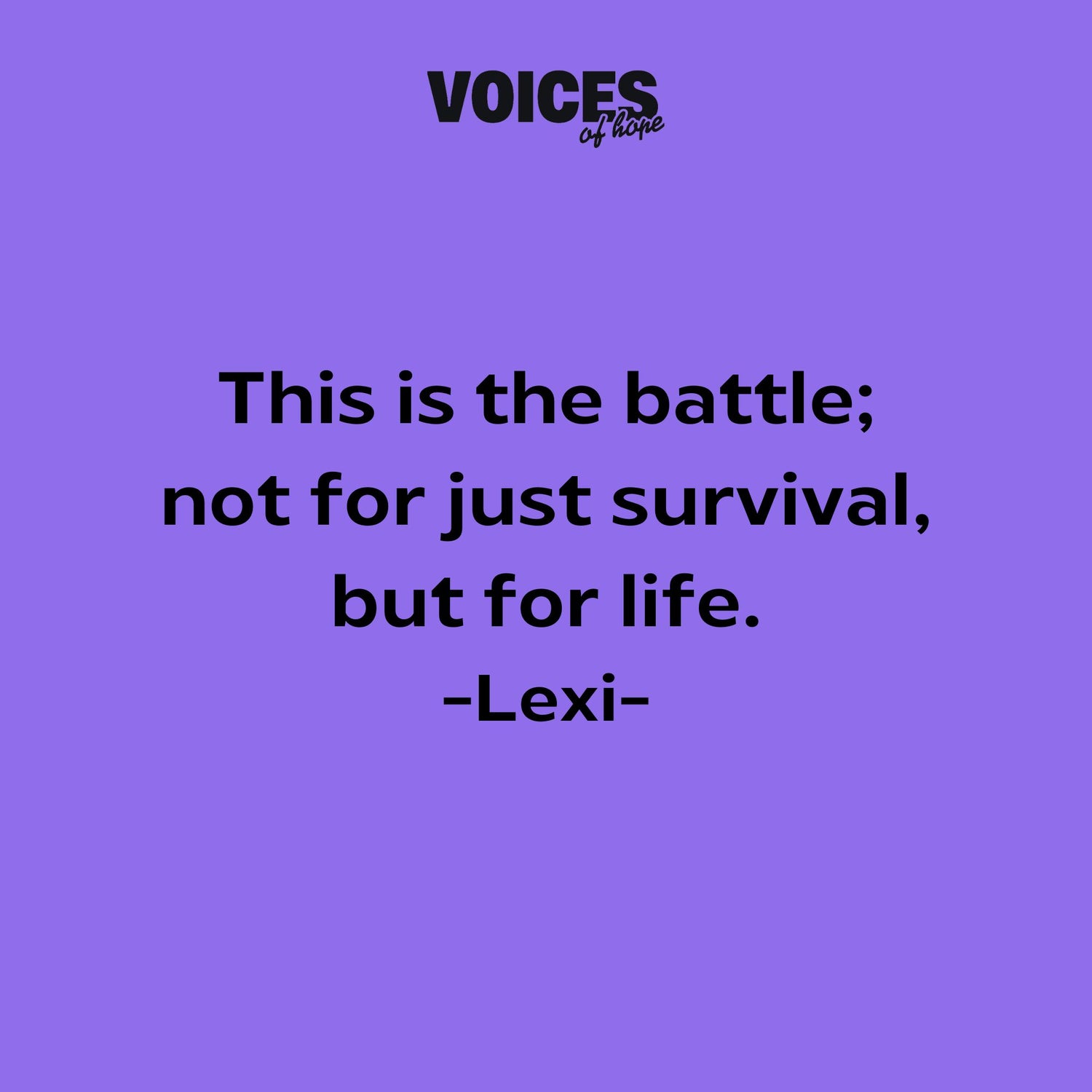 Purple background with black writing that reads: "this is the battle; not for just survival, but for life. Lexi."