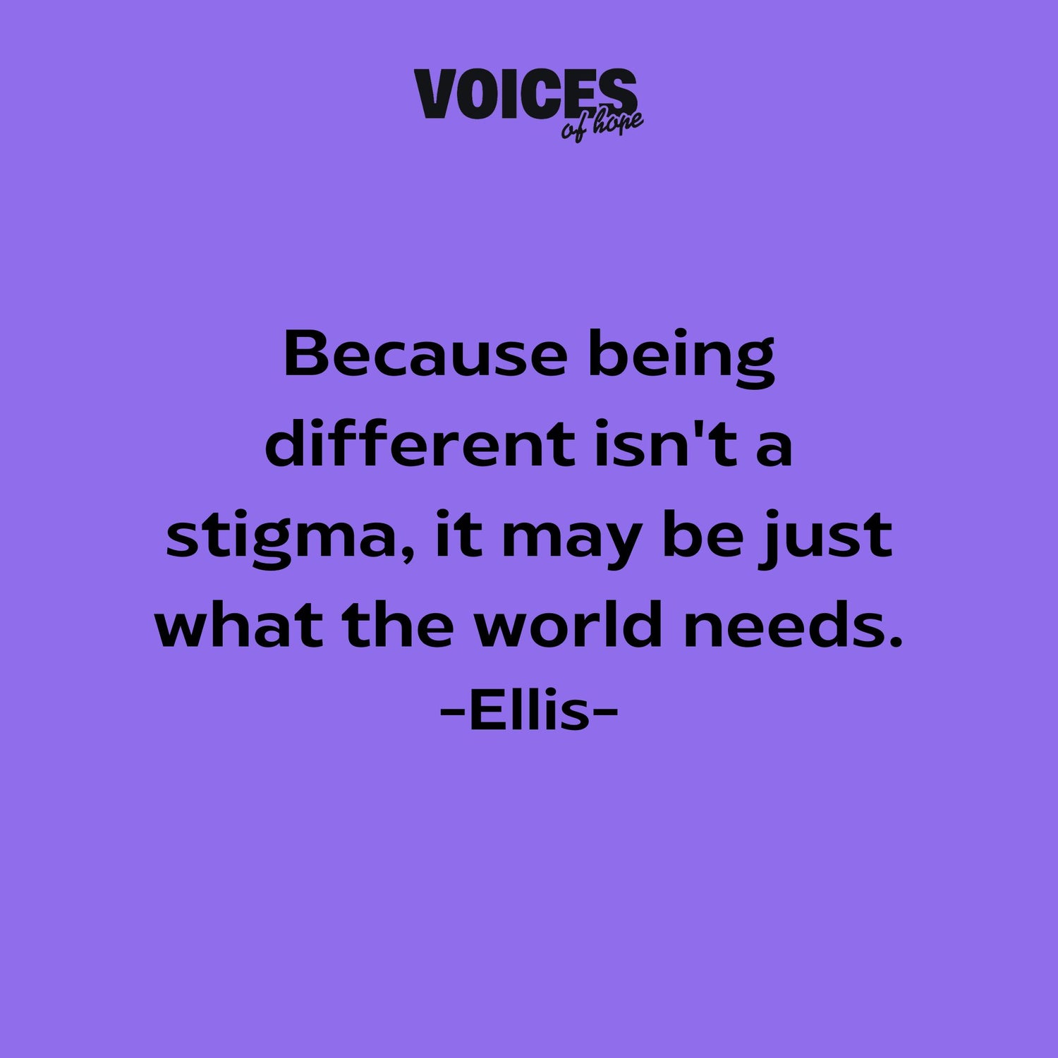 Purple background with black writing that reads: "because being different isn't a stigma, it may be just what the world needs. Ellis."