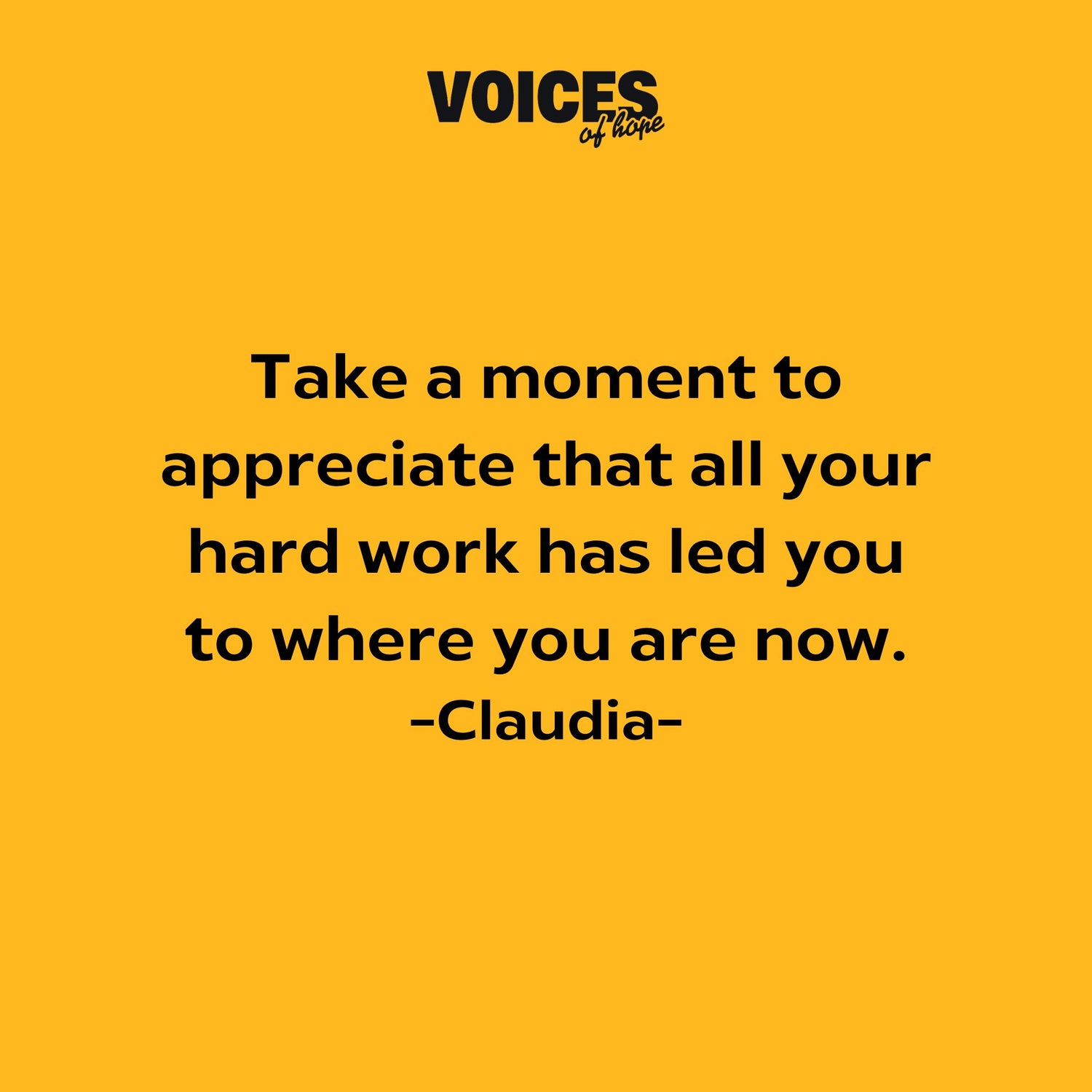 Yellow background with black writing that reads: "take a moment to appreciate that all your hard work has led you to where you are now. Claudia."