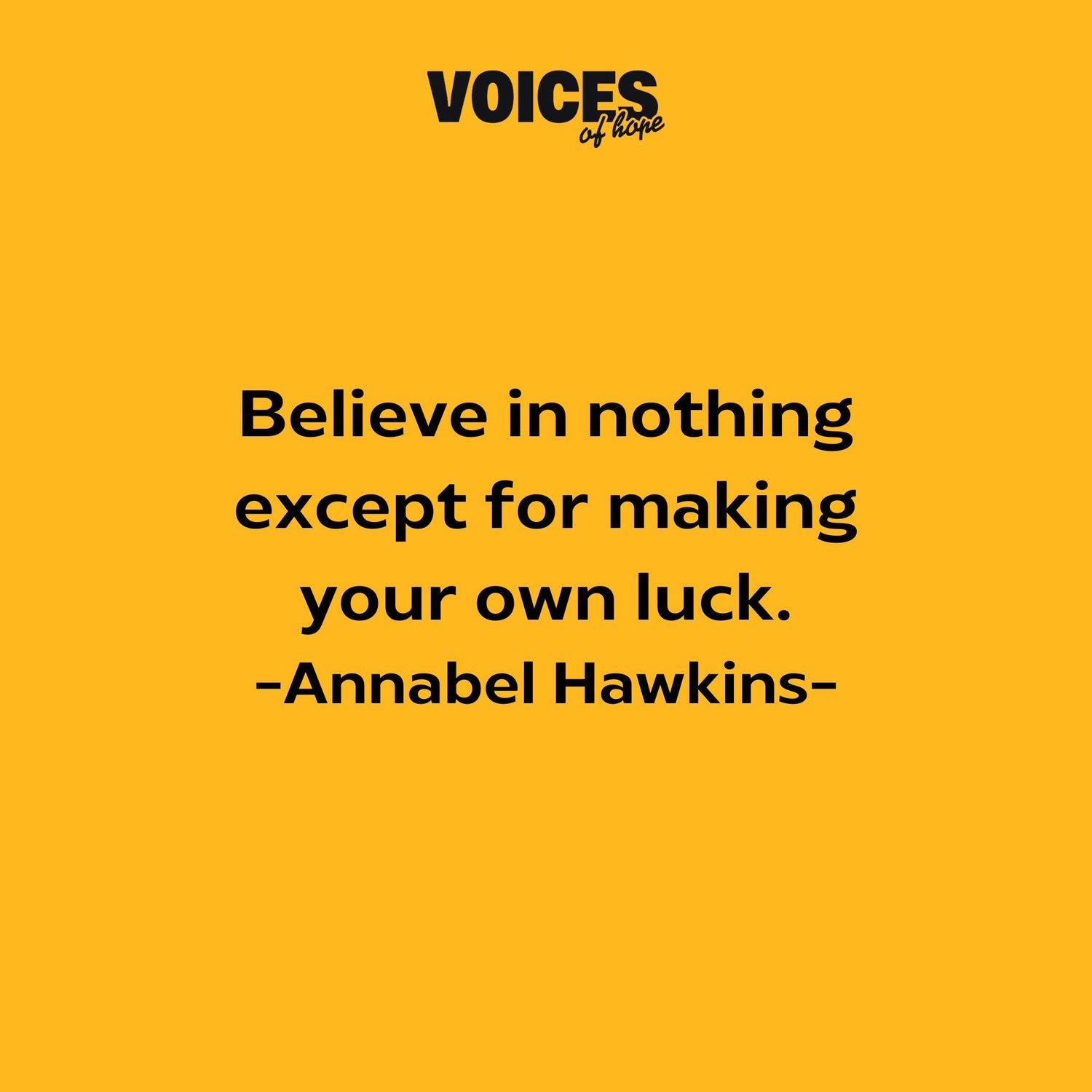 Yellow background with black writing that reads: "believe in nothing except for making your own luck. Annabel Hawkins."